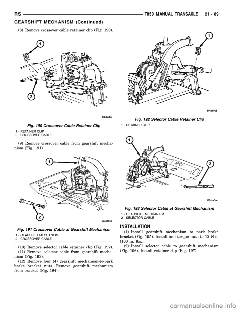 CHRYSLER VOYAGER 2004  Service Manual (8) Remove crossover cable retainer clip (Fig. 190).
(9) Remove crossover cable from gearshift mecha-
nism (Fig. 191).
(10) Remove selector cable retainer clip (Fig. 192).
(11) Remove selector cable f
