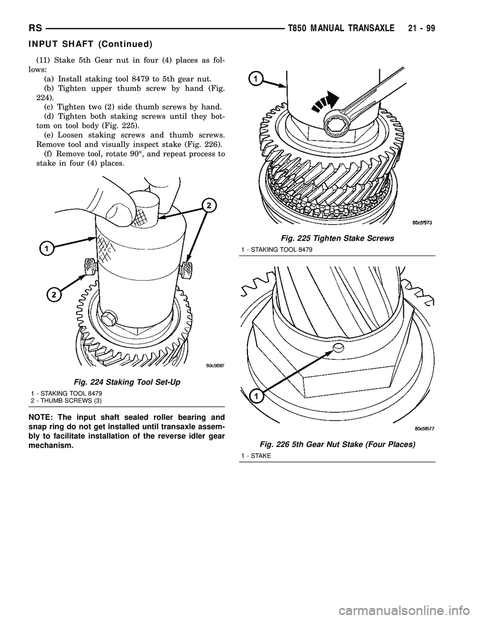 CHRYSLER VOYAGER 2004  Service Manual (11) Stake 5th Gear nut in four (4) places as fol-
lows:
(a) Install staking tool 8479 to 5th gear nut.
(b) Tighten upper thumb screw by hand (Fig.
224).
(c) Tighten two (2) side thumb screws by hand.