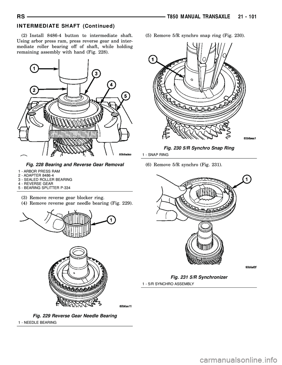 CHRYSLER VOYAGER 2004  Service Manual (2) Install 8486-4 button to intermediate shaft.
Using arbor press ram, press reverse gear and inter-
mediate roller bearing off of shaft, while holding
remaining assembly with hand (Fig. 228).
(3) Re
