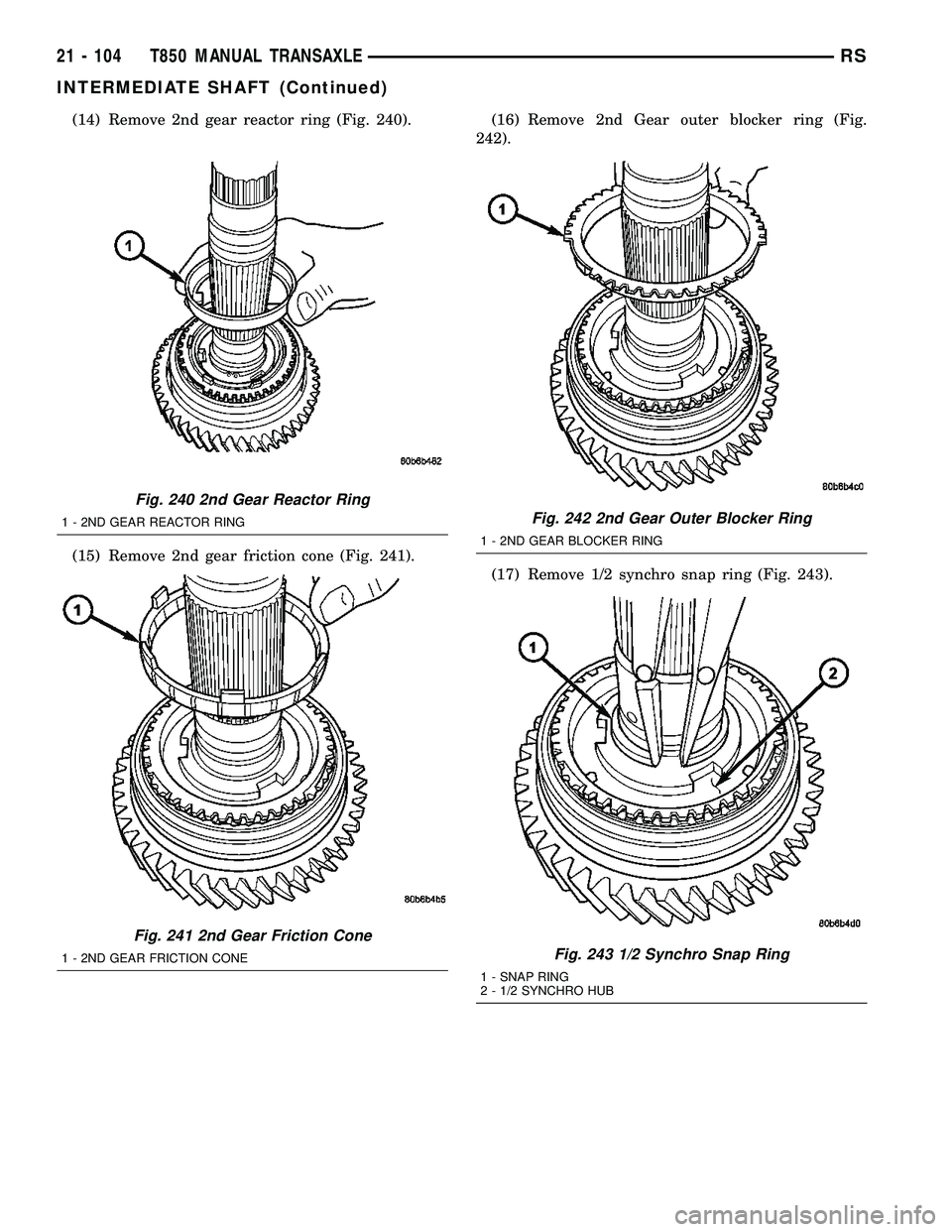 CHRYSLER VOYAGER 2004  Service Manual (14) Remove 2nd gear reactor ring (Fig. 240).
(15) Remove 2nd gear friction cone (Fig. 241).(16) Remove 2nd Gear outer blocker ring (Fig.
242).
(17) Remove 1/2 synchro snap ring (Fig. 243).
Fig. 240 2