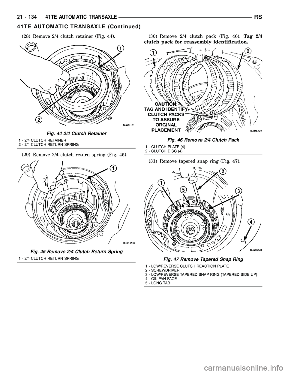 CHRYSLER VOYAGER 2004  Service Manual (28) Remove 2/4 clutch retainer (Fig. 44).
(29) Remove 2/4 clutch return spring (Fig. 45).(30) Remove 2/4 clutch pack (Fig. 46).Tag 2/4
clutch pack for reassembly identification.
(31) Remove tapered s