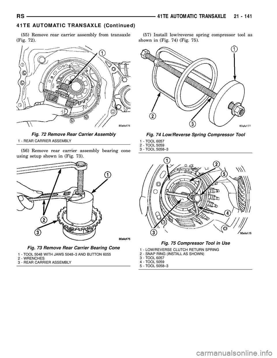 CHRYSLER VOYAGER 2004  Service Manual (55) Remove rear carrier assembly from transaxle
(Fig. 72).
(56) Remove rear carrier assembly bearing cone
using setup shown in (Fig. 73).(57) Install low/reverse spring compressor tool as
shown in (F