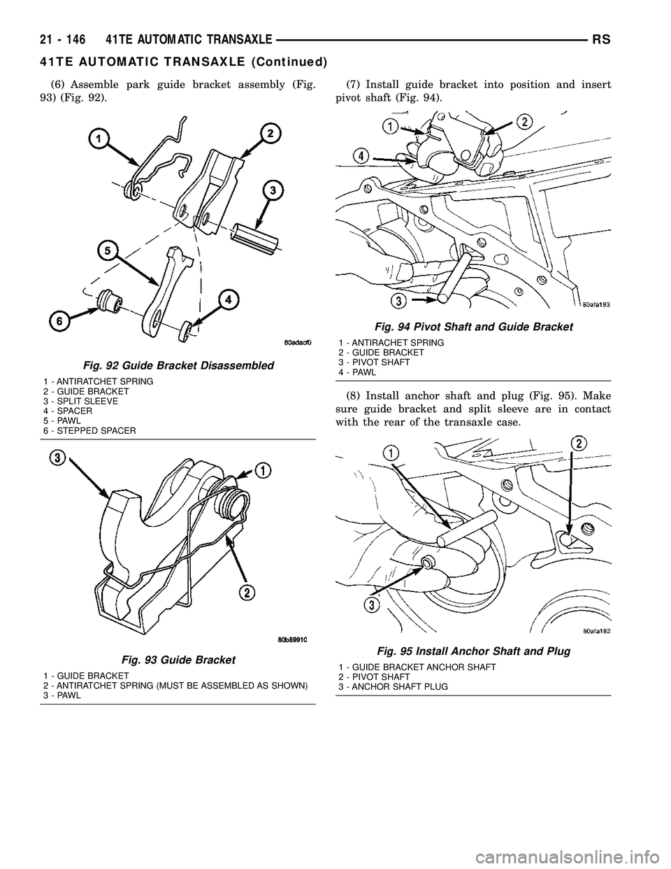 CHRYSLER VOYAGER 2004  Service Manual (6) Assemble park guide bracket assembly (Fig.
93) (Fig. 92).(7) Install guide bracket into position and insert
pivot shaft (Fig. 94).
(8) Install anchor shaft and plug (Fig. 95). Make
sure guide brac