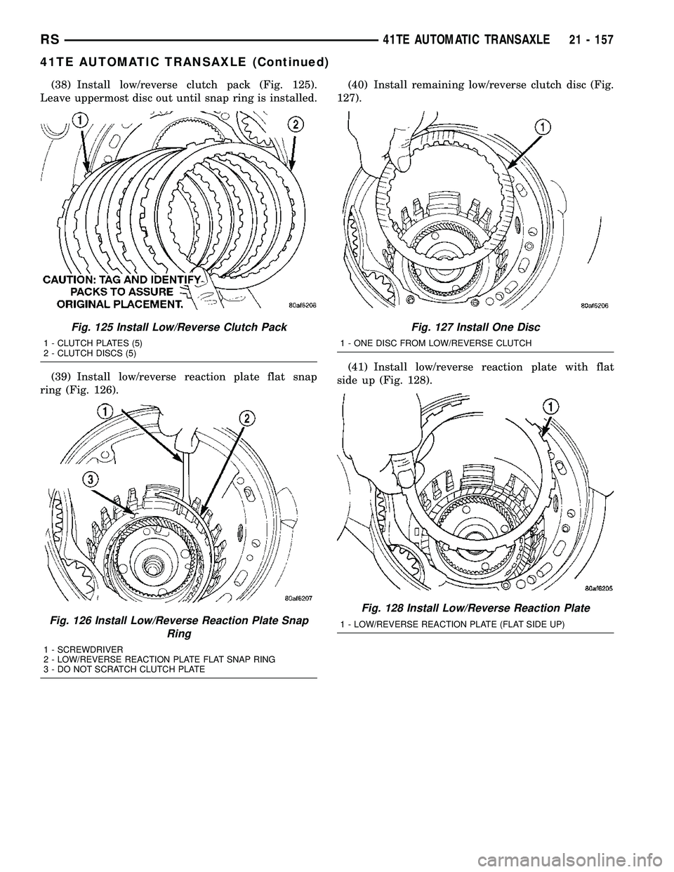 CHRYSLER VOYAGER 2004  Service Manual (38) Install low/reverse clutch pack (Fig. 125).
Leave uppermost disc out until snap ring is installed.
(39) Install low/reverse reaction plate flat snap
ring (Fig. 126).(40) Install remaining low/rev