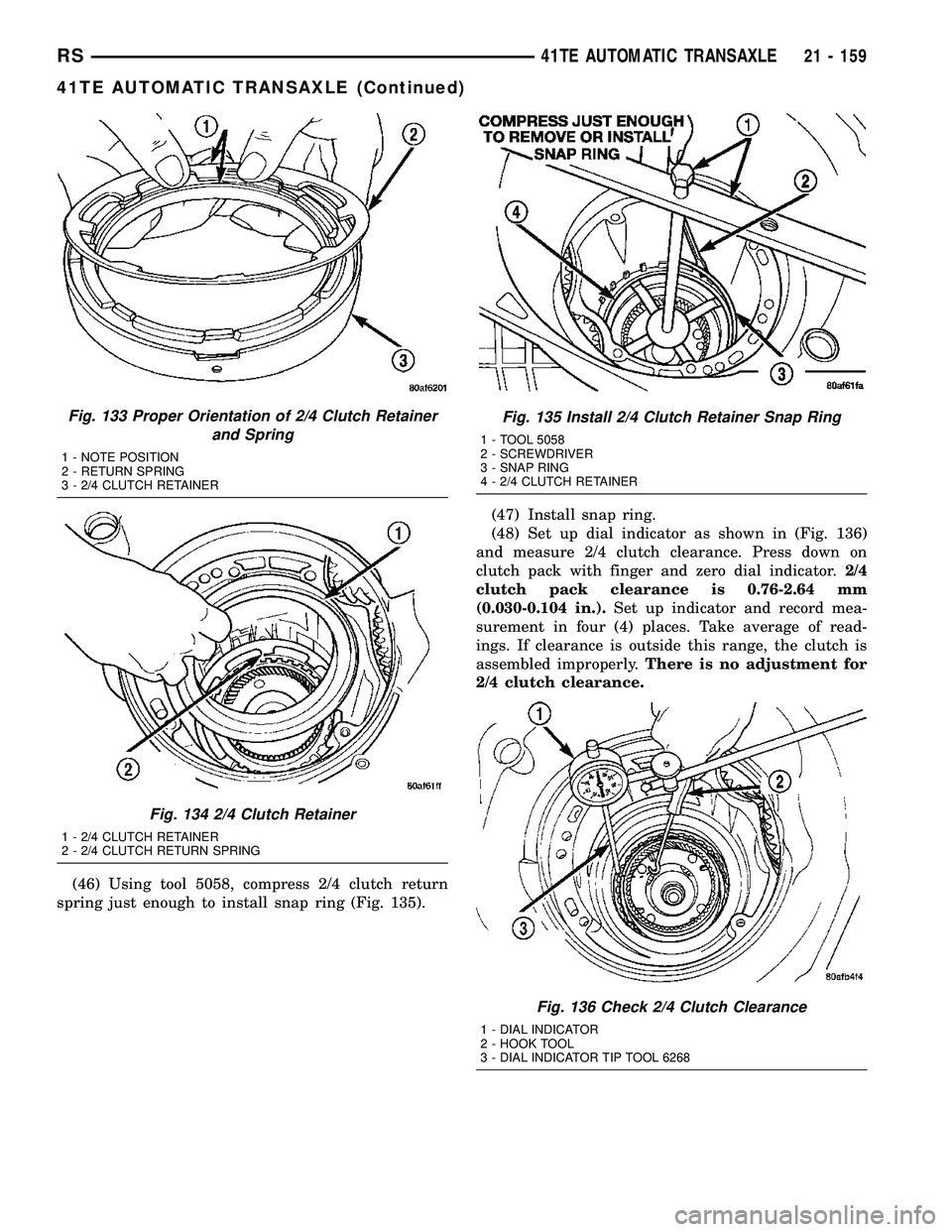 CHRYSLER VOYAGER 2004 Service Manual (46) Using tool 5058, compress 2/4 clutch return
spring just enough to install snap ring (Fig. 135).(47) Install snap ring.
(48) Set up dial indicator as shown in (Fig. 136)
and measure 2/4 clutch cle CHRYSLER VOYAGER 2004 Service Manual (46) Using tool 5058, compress 2/4 clutch return
spring just enough to install snap ring (Fig. 135).(47) Install snap ring.
(48) Set up dial indicator as shown in (Fig. 136)
and measure 2/4 clutch cle