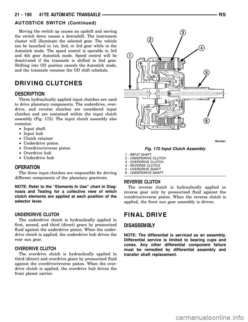 CHRYSLER VOYAGER 2004  Service Manual Moving the switch up causes an upshift and moving
the switch down causes a downshift. The instrument
cluster will illuminate the selected gear. The vehicle
can be launched in 1st, 2nd, or 3rd gear whi