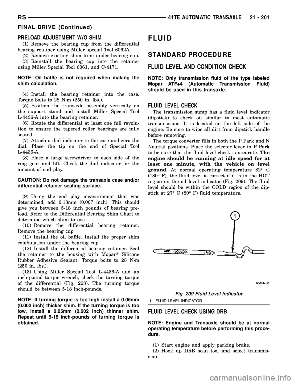CHRYSLER VOYAGER 2004  Service Manual PRELOAD ADJUSTMENT W/O SHIM
(1) Remove the bearing cup from the differential
bearing retainer using Miller special Tool 6062A.
(2) Remove existing shim from under bearing cup.
(3) Reinstall the bearin