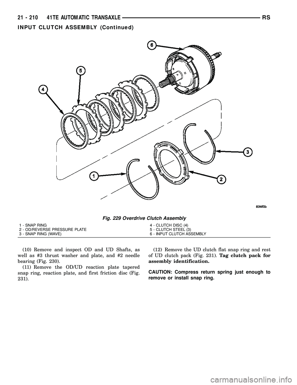 CHRYSLER VOYAGER 2004  Service Manual (10) Remove and inspect OD and UD Shafts, as
well as #3 thrust washer and plate, and #2 needle
bearing (Fig. 230).
(11) Remove the OD/UD reaction plate tapered
snap ring, reaction plate, and first fri