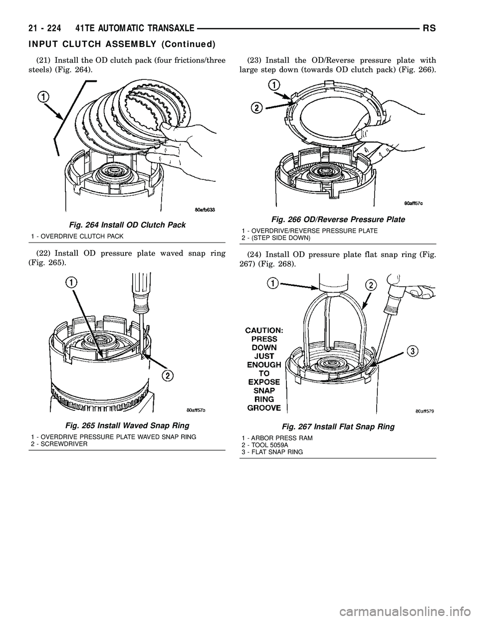 CHRYSLER VOYAGER 2004  Service Manual (21) Install the OD clutch pack (four frictions/three
steels) (Fig. 264).
(22) Install OD pressure plate waved snap ring
(Fig. 265).(23) Install the OD/Reverse pressure plate with
large step down (tow