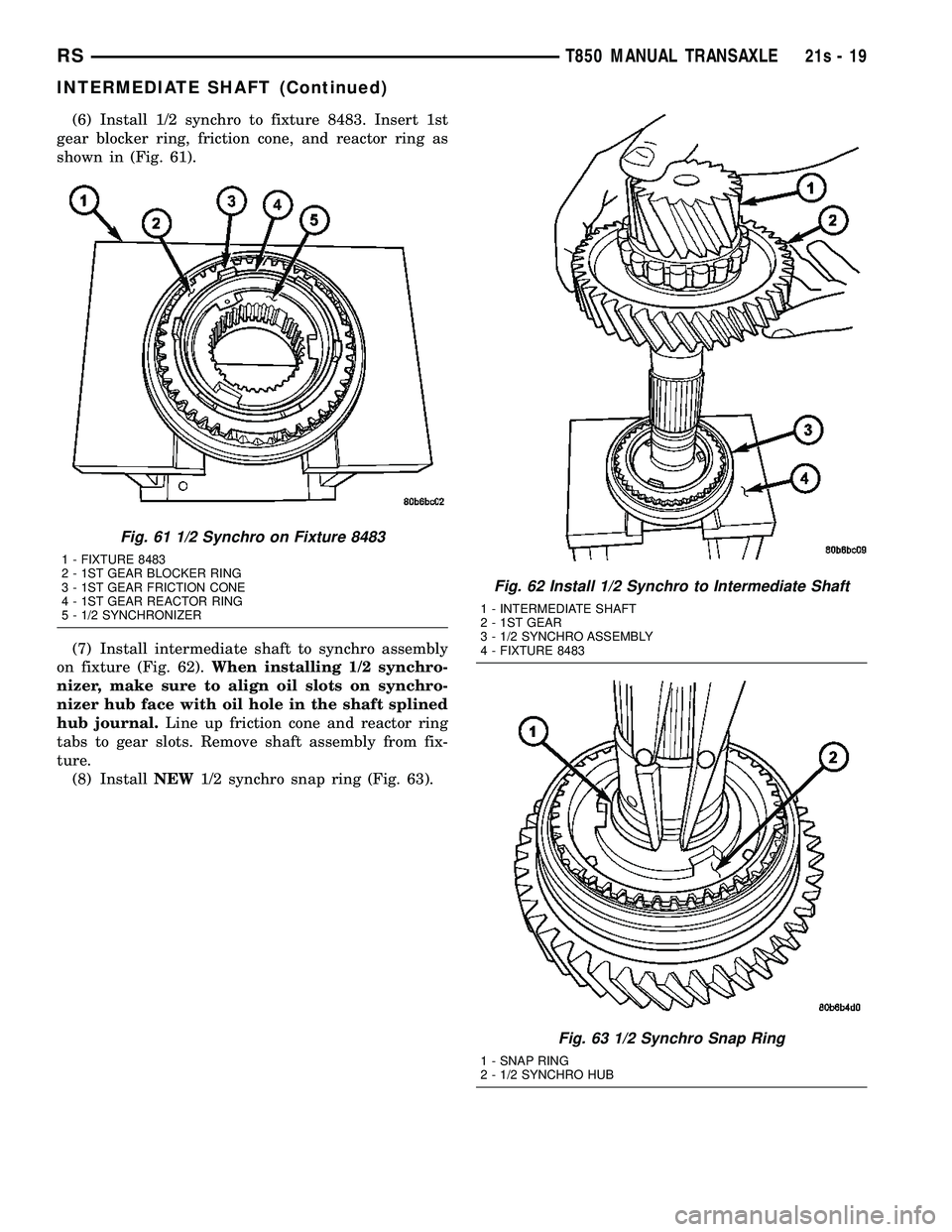 CHRYSLER VOYAGER 2004  Service Manual (6) Install 1/2 synchro to fixture 8483. Insert 1st
gear blocker ring, friction cone, and reactor ring as
shown in (Fig. 61).
(7) Install intermediate shaft to synchro assembly
on fixture (Fig. 62). W