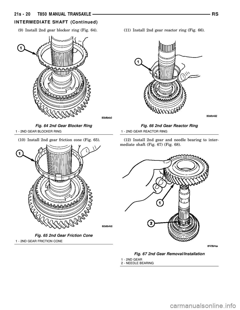 CHRYSLER VOYAGER 2004  Service Manual (9) Install 2nd gear blocker ring (Fig. 64).
(10) Install 2nd gear friction cone (Fig. 65).(11) Install 2nd gear reactor ring (Fig. 66).
(12) Install 2nd gear and needle bearing to inter-
mediate shaf