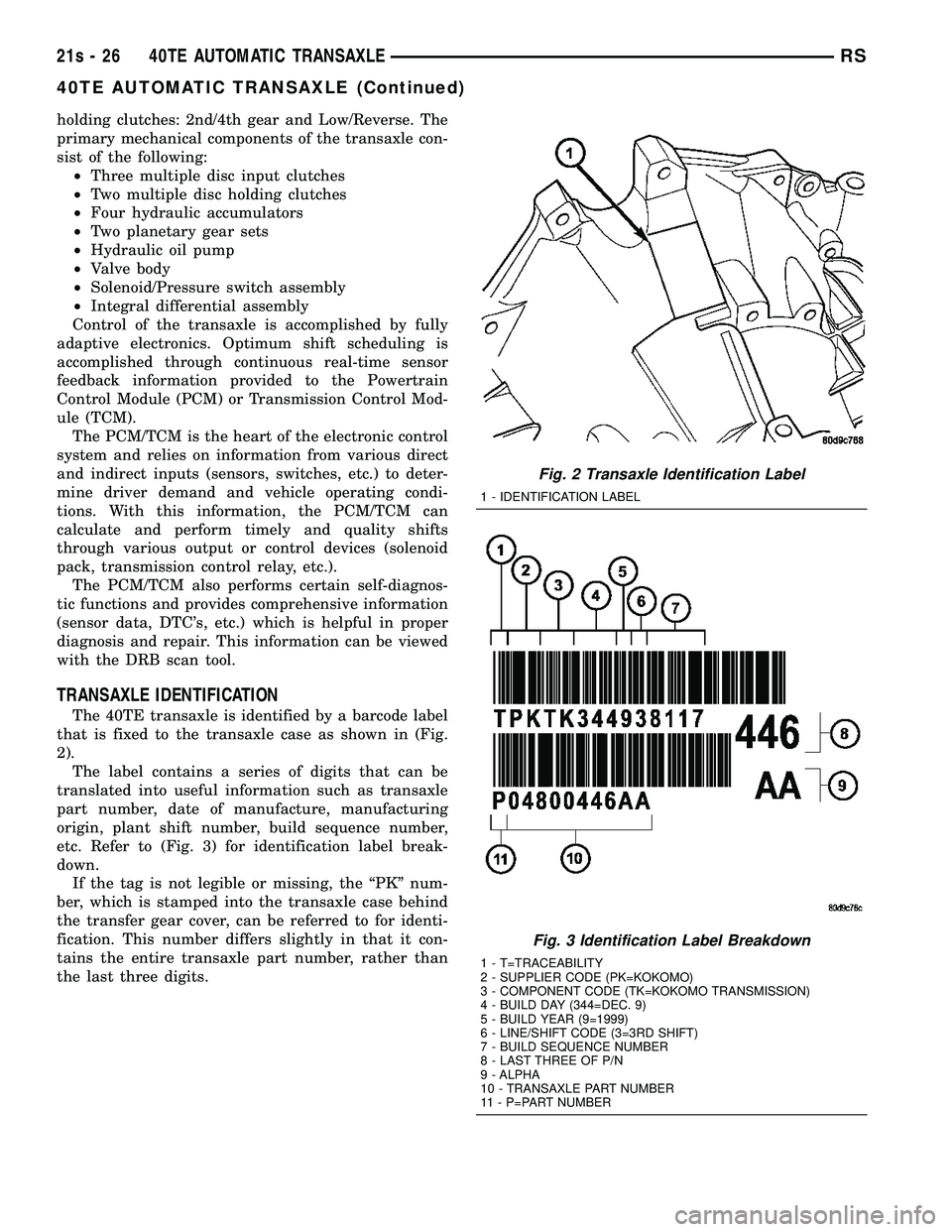 CHRYSLER VOYAGER 2004 Service Manual holding clutches: 2nd/4th gear and Low/Reverse. The
primary mechanical components of the transaxle con-
sist of the following:² Three multiple disc input clutches
² Two multiple disc holding clutche CHRYSLER VOYAGER 2004 Service Manual holding clutches: 2nd/4th gear and Low/Reverse. The
primary mechanical components of the transaxle con-
sist of the following:² Three multiple disc input clutches
² Two multiple disc holding clutche