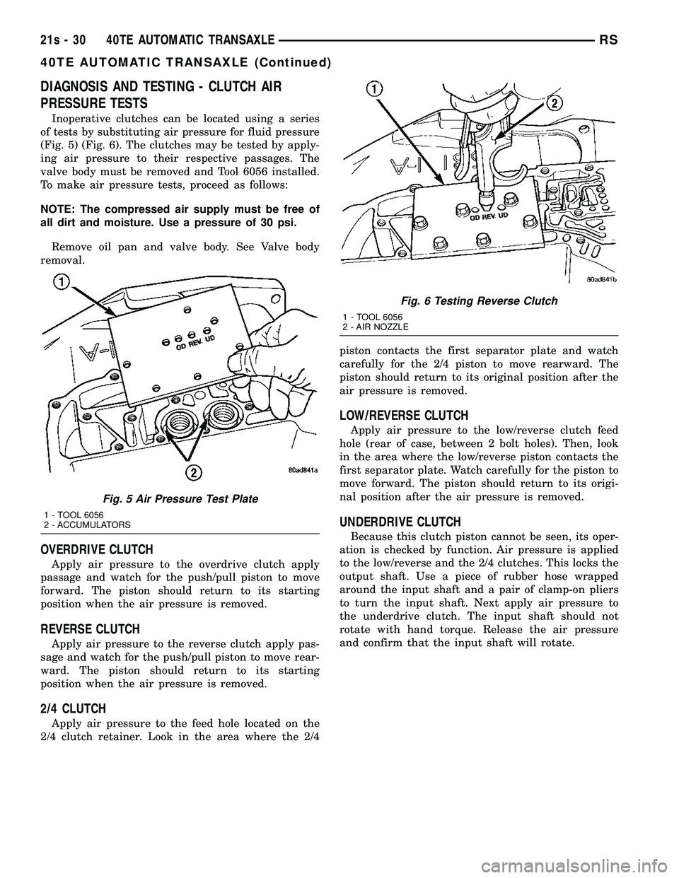 CHRYSLER VOYAGER 2004  Service Manual DIAGNOSIS AND TESTING - CLUTCH AIR
PRESSURE TESTS
Inoperative clutches can be located using a series
of tests by substituting air pressure for fluid pressure
(Fig. 5) (Fig. 6). The clutches may be tes