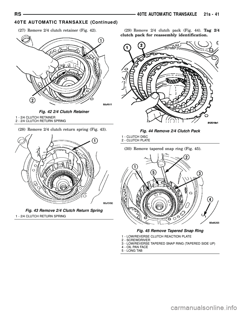 CHRYSLER VOYAGER 2004  Service Manual (27) Remove 2/4 clutch retainer (Fig. 42).
(28) Remove 2/4 clutch return spring (Fig. 43).(29) Remove 2/4 clutch pack (Fig. 44).
Tag 2/4
clutch pack for reassembly identification.
(30) Remove tapered 