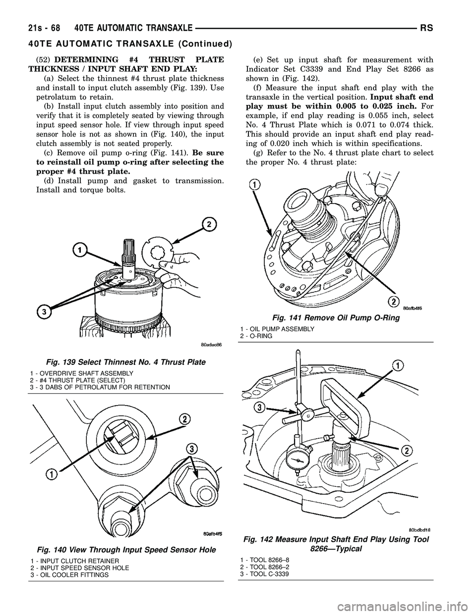 CHRYSLER VOYAGER 2004 Service Manual (52)DETERMINING #4 THRUST PLATE
THICKNESS / INPUT SHAFT END PLAY: (a) Select the thinnest #4 thrust plate thickness
and install to input clutch assembly (Fig. 139). Use
petrolatum to retain. (b)
Insta CHRYSLER VOYAGER 2004 Service Manual (52)DETERMINING #4 THRUST PLATE
THICKNESS / INPUT SHAFT END PLAY: (a) Select the thinnest #4 thrust plate thickness
and install to input clutch assembly (Fig. 139). Use
petrolatum to retain. (b)
Insta