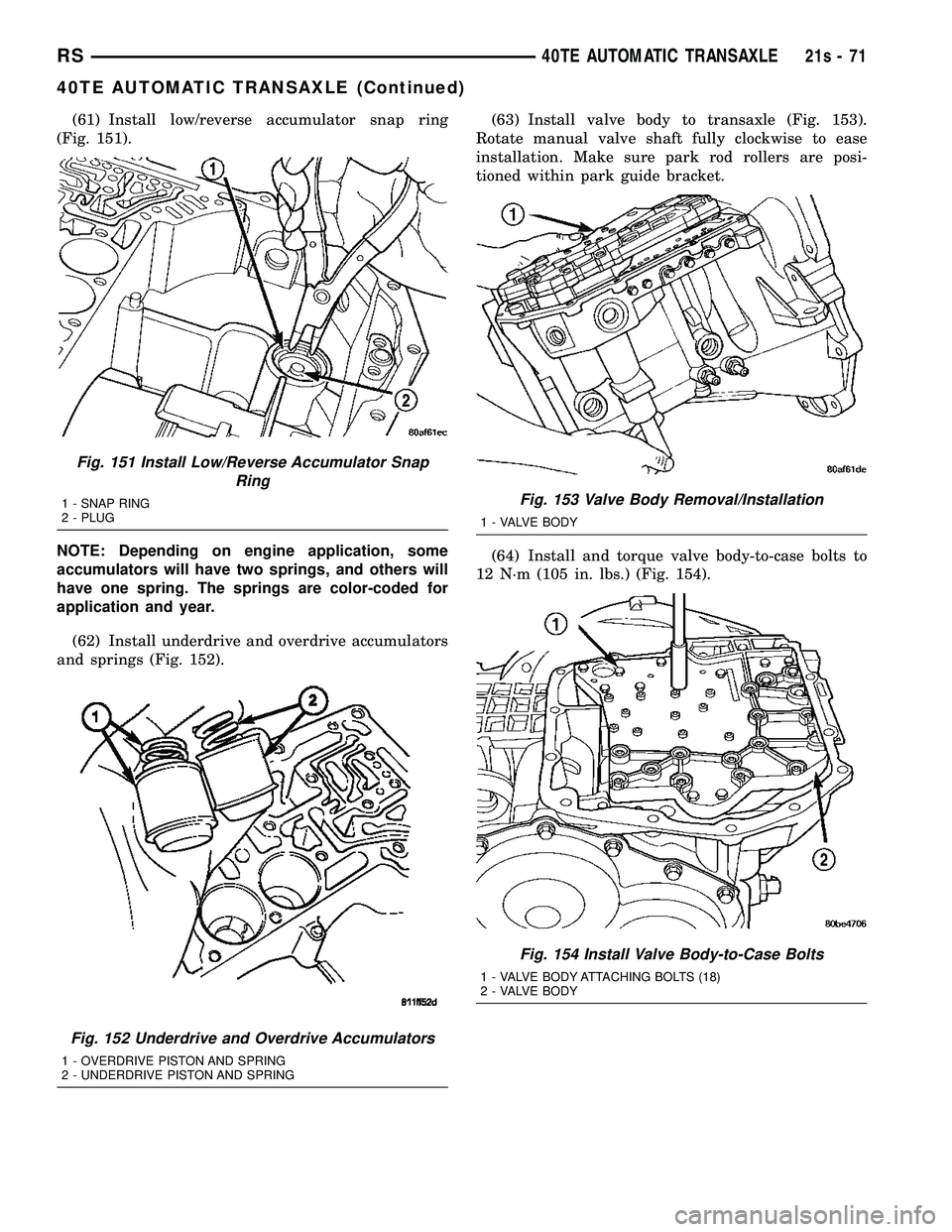 CHRYSLER VOYAGER 2004  Service Manual (61) Install low/reverse accumulator snap ring
(Fig. 151).
NOTE: Depending on engine application, some
accumulators will have two springs, and others will
have one spring. The springs are color-coded 