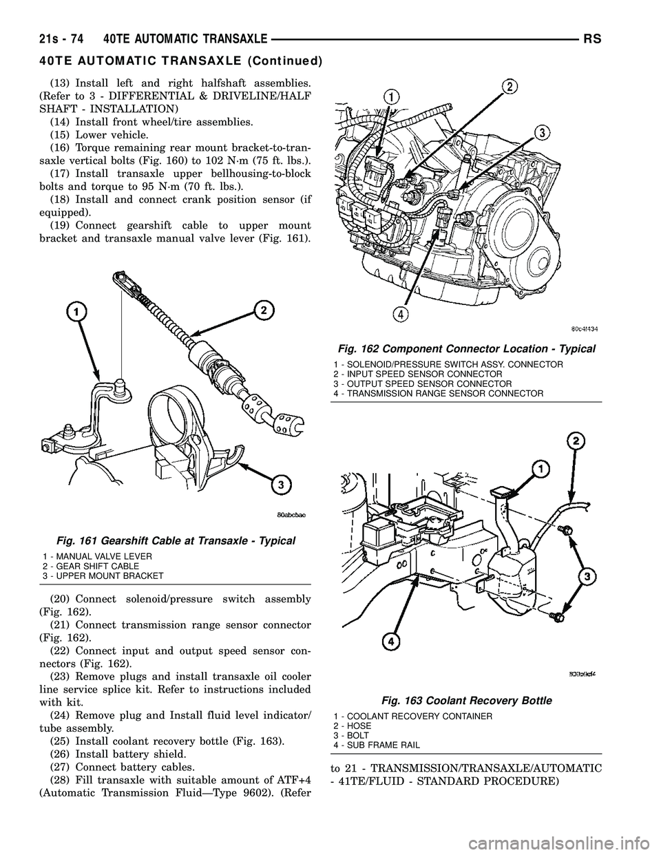 CHRYSLER VOYAGER 2004 Service Manual (13) Install left and right halfshaft assemblies.
(Refer t o 3 - DIFFERENTIAL & DRIVELINE/HALF
SHAFT - INSTALLATION) (14) Install front wheel/tire assemblies.
(15) Lower vehicle.
(16) Torque remaining CHRYSLER VOYAGER 2004 Service Manual (13) Install left and right halfshaft assemblies.
(Refer t o 3 - DIFFERENTIAL & DRIVELINE/HALF
SHAFT - INSTALLATION) (14) Install front wheel/tire assemblies.
(15) Lower vehicle.
(16) Torque remaining