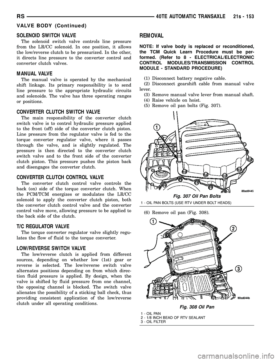 CHRYSLER VOYAGER 2004  Service Manual SOLENOID SWITCH VALVE
The solenoid switch valve controls line pressure
from the LR/CC solenoid. In one position, it allows
the low/reverse clutch to be pressurized. In the other,
it directs line press