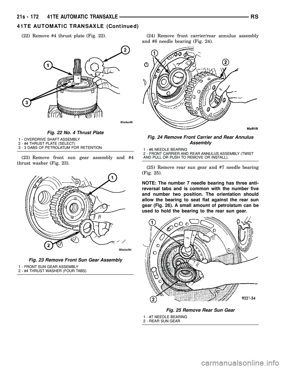 CHRYSLER VOYAGER 2004 Service Manual (22) Remove #4 thrust plate (Fig. 22).
(23) Remove front sun gear assembly and #4
thrust washer (Fig. 23). (24) Remove front carrier/rear annulus assembly
and #6 needle bearing (Fig. 24).
(25) Remove CHRYSLER VOYAGER 2004 Service Manual (22) Remove #4 thrust plate (Fig. 22).
(23) Remove front sun gear assembly and #4
thrust washer (Fig. 23). (24) Remove front carrier/rear annulus assembly
and #6 needle bearing (Fig. 24).
(25) Remove