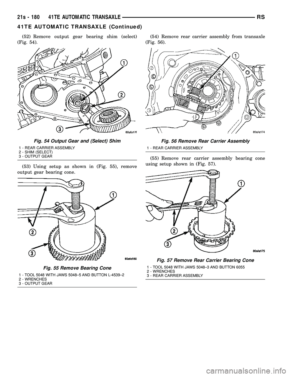 CHRYSLER VOYAGER 2004  Service Manual (52) Remove output gear bearing shim (select)
(Fig. 54).
(53) Using setup as shown in (Fig. 55), remove
output gear bearing cone. (54) Remove rear carrier assembly from transaxle
(Fig. 56).
(55) Remov