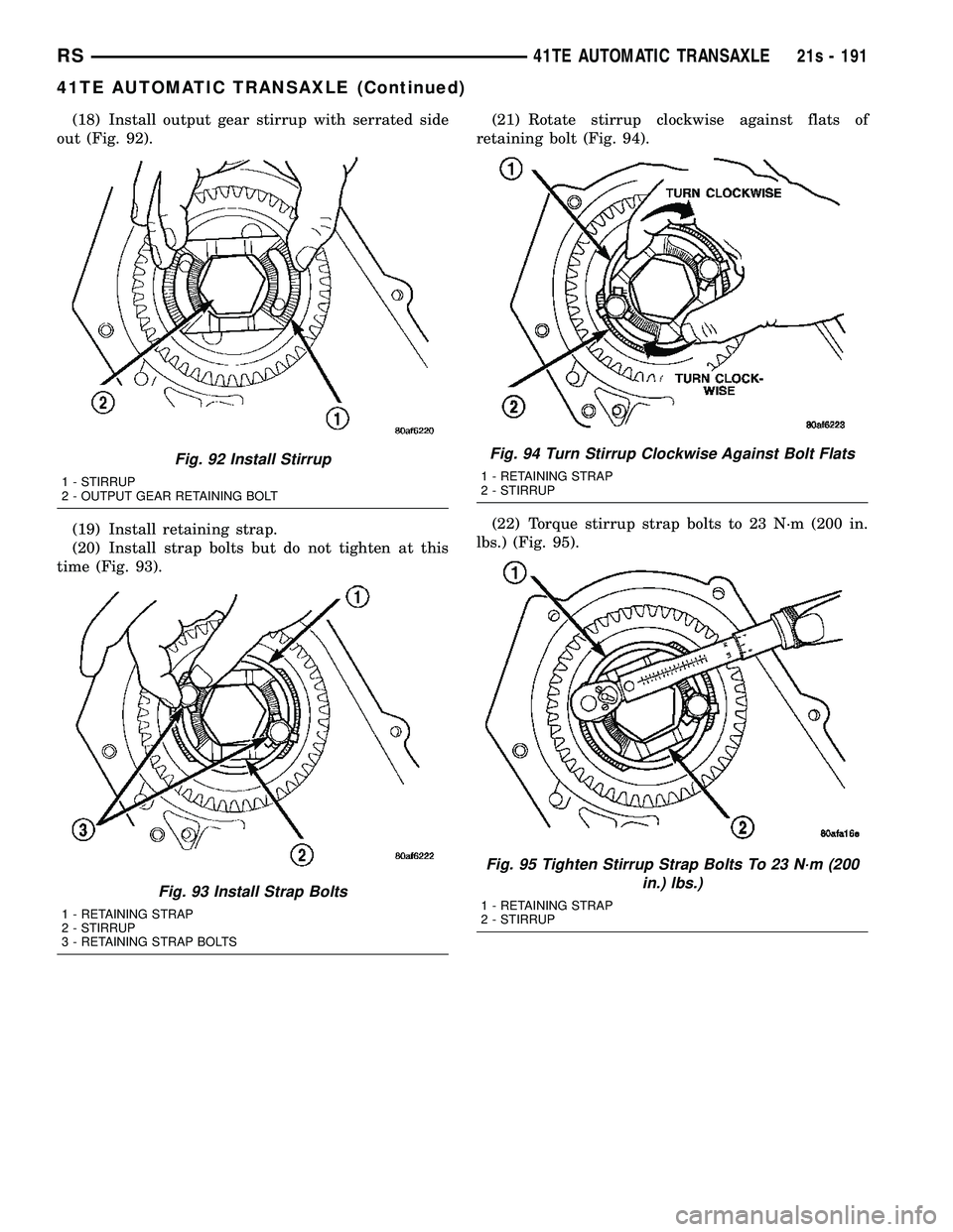 CHRYSLER VOYAGER 2004  Service Manual (18) Install output gear stirrup with serrated side
out (Fig. 92).
(19) Install retaining strap.
(20) Install strap bolts but do not tighten at this
time (Fig. 93). (21) Rotate stirrup clockwise again