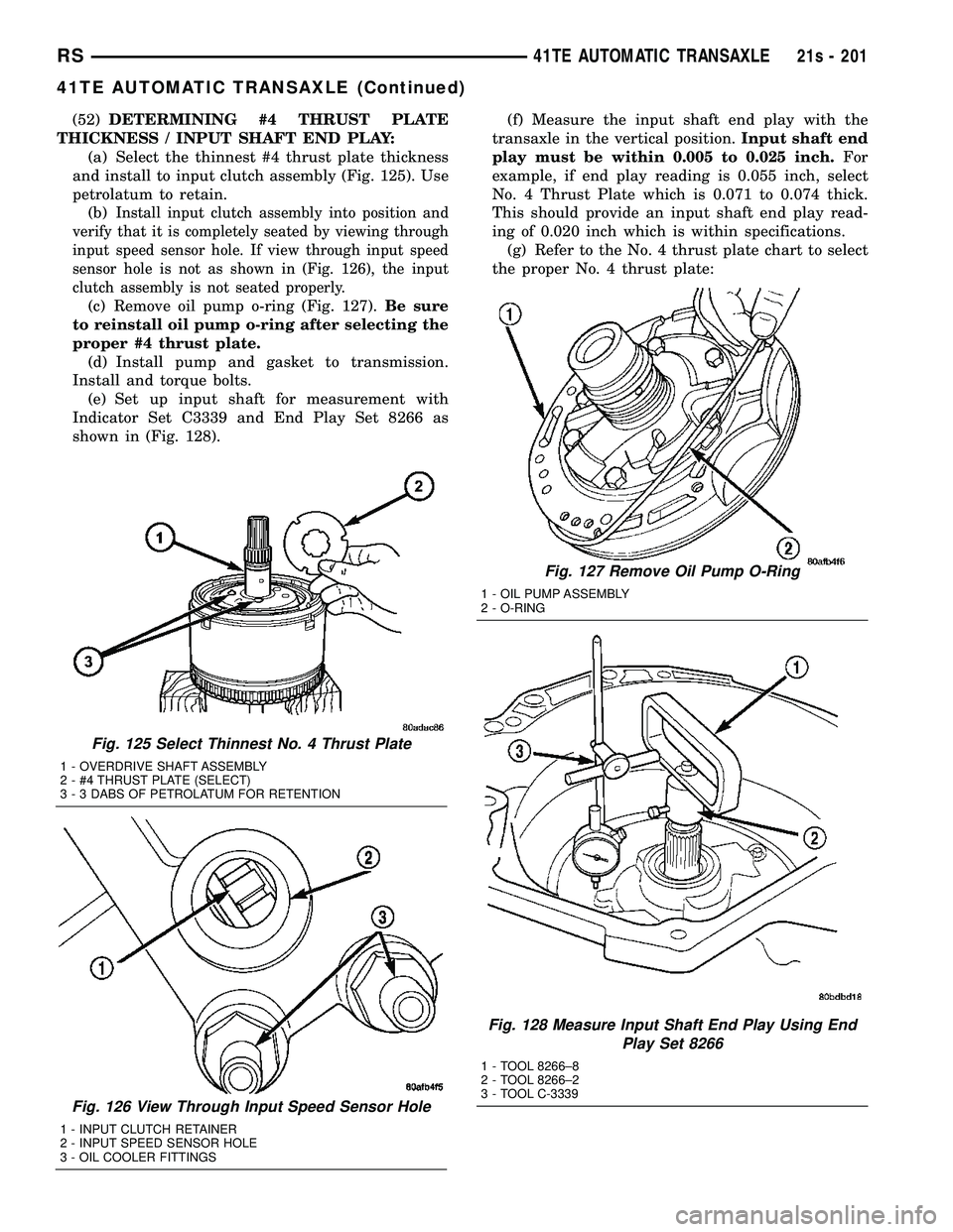 CHRYSLER VOYAGER 2004 Service Manual (52)DETERMINING #4 THRUST PLATE
THICKNESS / INPUT SHAFT END PLAY: (a) Select the thinnest #4 thrust plate thickness
and install to input clutch assembly (Fig. 125). Use
petrolatum to retain. (b)
Insta CHRYSLER VOYAGER 2004 Service Manual (52)DETERMINING #4 THRUST PLATE
THICKNESS / INPUT SHAFT END PLAY: (a) Select the thinnest #4 thrust plate thickness
and install to input clutch assembly (Fig. 125). Use
petrolatum to retain. (b)
Insta