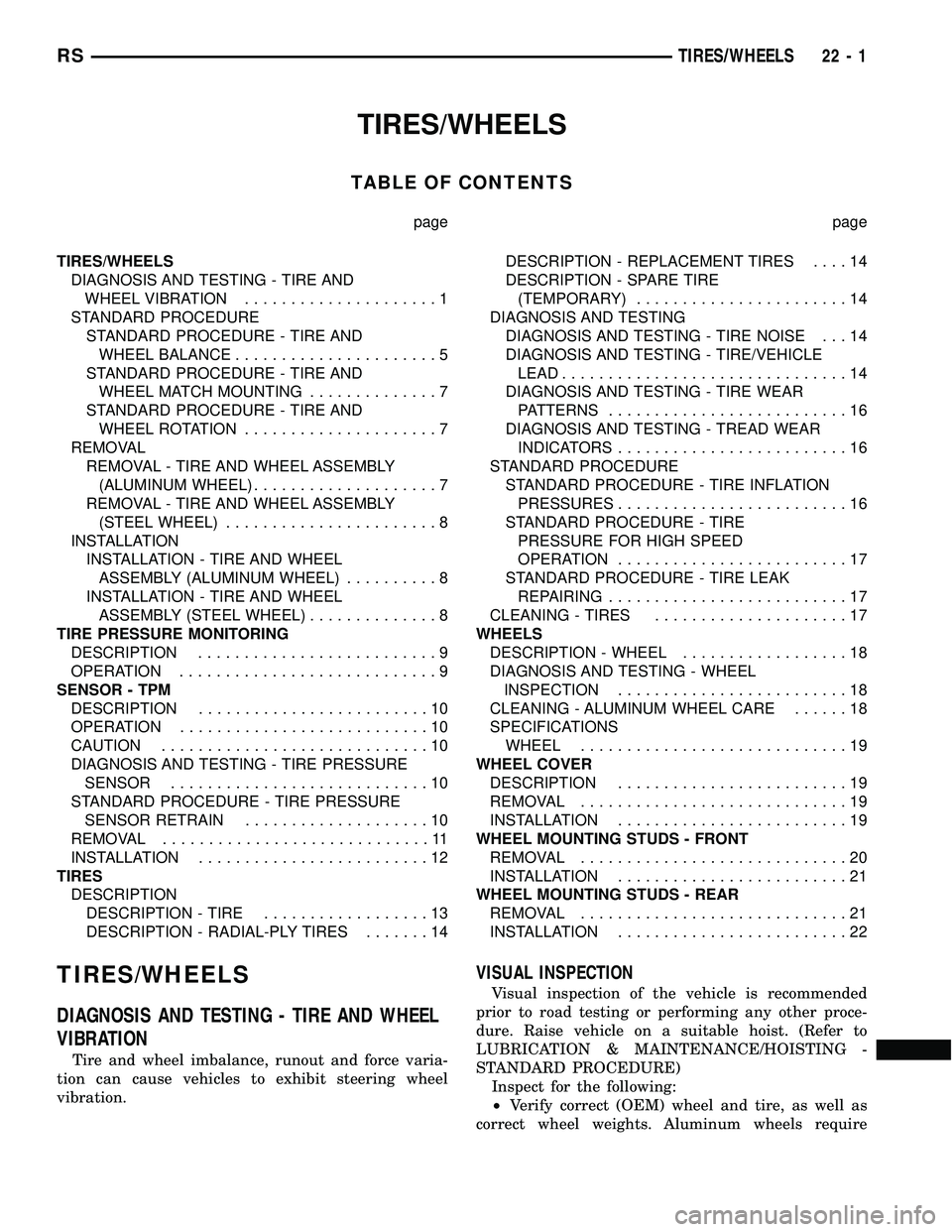 CHRYSLER VOYAGER 2004  Service Manual TIRES/WHEELS
TABLE OF CONTENTS
page page
TIRES/WHEELS
DIAGNOSIS AND TESTING - TIRE AND
WHEEL VIBRATION.....................1
STANDARD PROCEDURE
STANDARD PROCEDURE - TIRE AND
WHEEL BALANCE.............