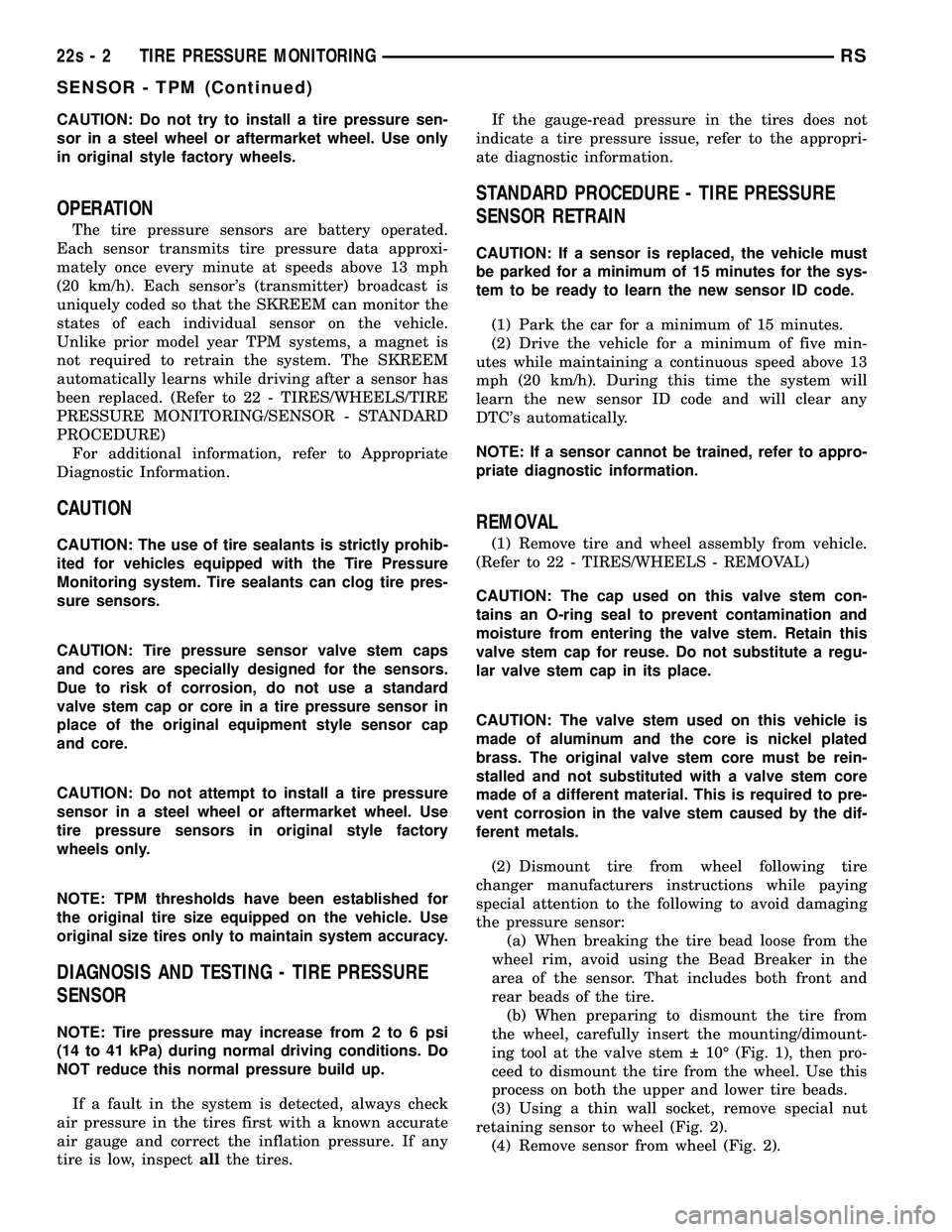 CHRYSLER VOYAGER 2004  Service Manual CAUTION: Do not try to install a tire pressure sen-
sor in a steel wheel or aftermarket wheel. Use only
in original style factory wheels.
OPERATION
The tire pressure sensors are battery operated.
Each