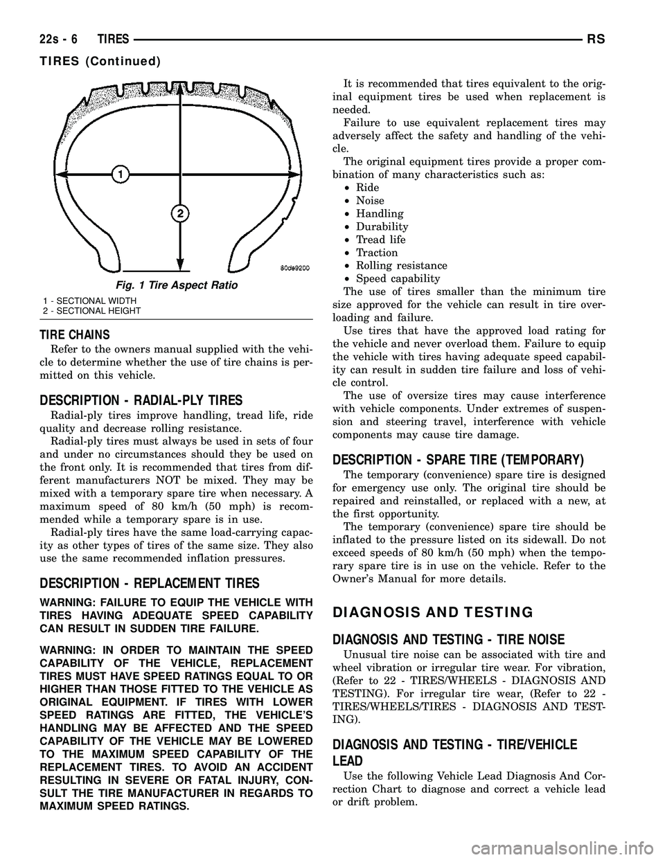 CHRYSLER VOYAGER 2004  Service Manual TIRE CHAINS
Refer to the owners manual supplied with the vehi-
cle to determine whether the use of tire chains is per-
mitted on this vehicle.
DESCRIPTION - RADIAL-PLY TIRES
Radial-ply tires improve h