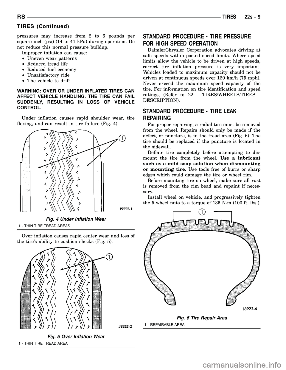 CHRYSLER VOYAGER 2004  Service Manual pressures may increase from 2 to 6 pounds per
square inch (psi) (14 to 41 kPa) during operation. Do
not reduce this normal pressure buildup.Improper inflation can cause:
² Uneven wear patterns
² Red