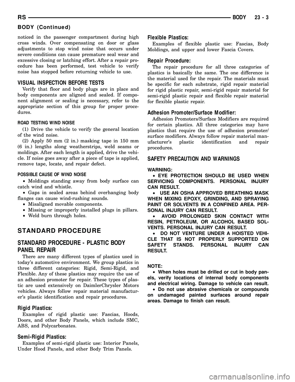CHRYSLER VOYAGER 2004 Service Manual noticed in the passenger compartment during high
cross winds. Over compensating on door or glass
adjustments to stop wind noise that occurs under
severe conditions can cause premature seal wear and
ex CHRYSLER VOYAGER 2004 Service Manual noticed in the passenger compartment during high
cross winds. Over compensating on door or glass
adjustments to stop wind noise that occurs under
severe conditions can cause premature seal wear and
ex
