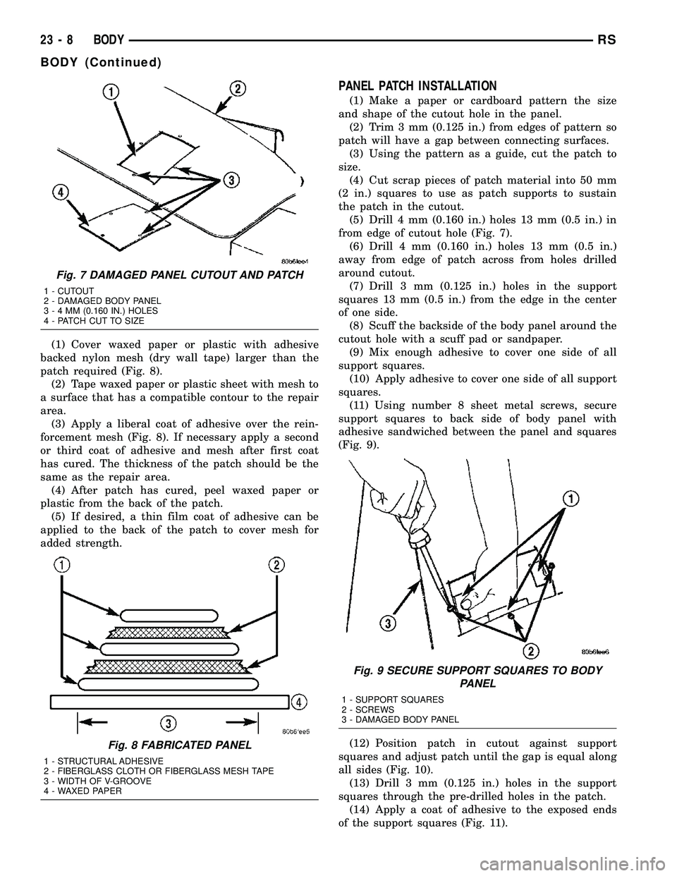 CHRYSLER VOYAGER 2004  Service Manual (1) Cover waxed paper or plastic with adhesive
backed nylon mesh (dry wall tape) larger than the
patch required (Fig. 8).
(2) Tape waxed paper or plastic sheet with mesh to
a surface that has a compat