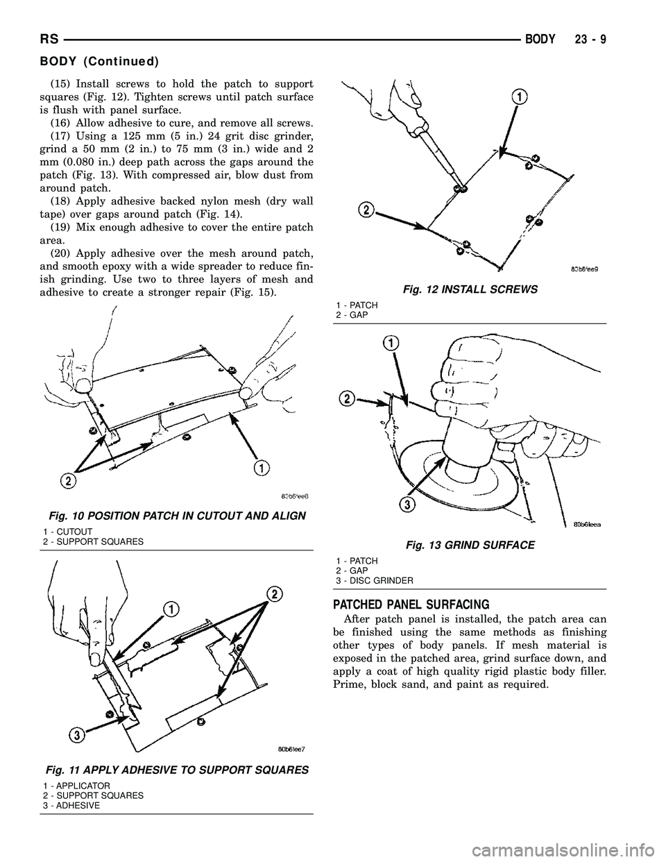 CHRYSLER VOYAGER 2004 Service Manual (15) Install screws to hold the patch to support
squares (Fig. 12). Tighten screws until patch surface
is flush with panel surface.
(16) Allow adhesive to cure, and remove all screws.
(17) Using a 125 CHRYSLER VOYAGER 2004 Service Manual (15) Install screws to hold the patch to support
squares (Fig. 12). Tighten screws until patch surface
is flush with panel surface.
(16) Allow adhesive to cure, and remove all screws.
(17) Using a 125