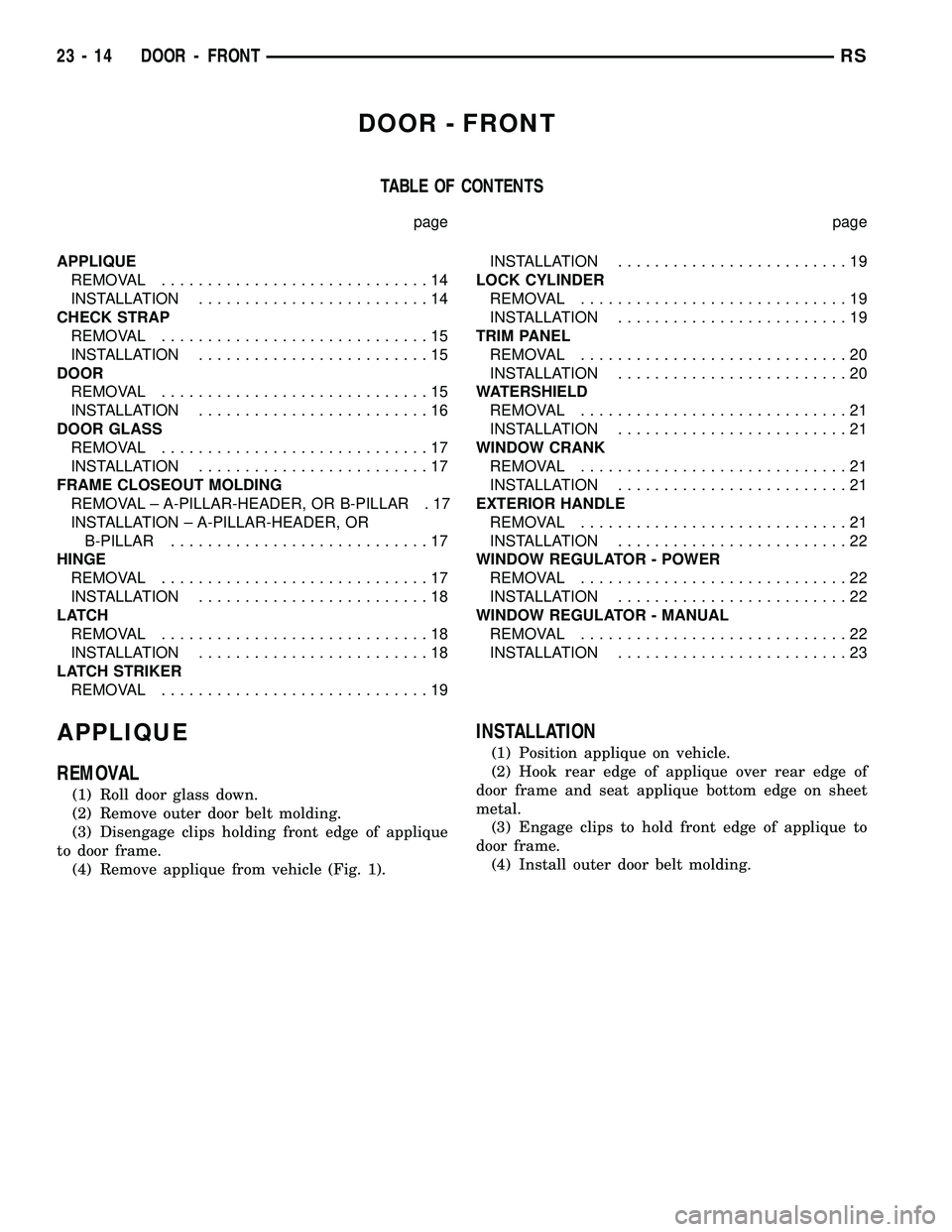 CHRYSLER VOYAGER 2004 Service Manual DOOR - FRONT
TABLE OF CONTENTS
page page
APPLIQUE
REMOVAL.............................14
INSTALLATION.........................14
CHECK STRAP
REMOVAL.............................15
INSTALLATION........ CHRYSLER VOYAGER 2004 Service Manual DOOR - FRONT
TABLE OF CONTENTS
page page
APPLIQUE
REMOVAL.............................14
INSTALLATION.........................14
CHECK STRAP
REMOVAL.............................15
INSTALLATION........