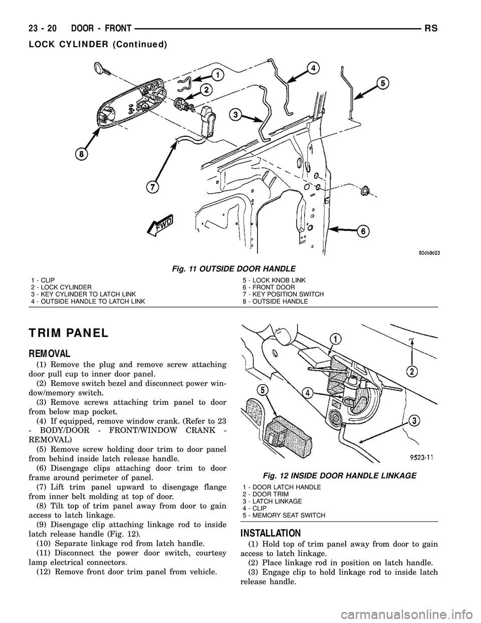 CHRYSLER VOYAGER 2004 Service Manual TRIM PANEL
REMOVAL
(1) Remove the plug and remove screw attaching
door pull cup to inner door panel.
(2) Remove switch bezel and disconnect power win-
dow/memory switch.
(3) Remove screws attaching tr CHRYSLER VOYAGER 2004 Service Manual TRIM PANEL
REMOVAL
(1) Remove the plug and remove screw attaching
door pull cup to inner door panel.
(2) Remove switch bezel and disconnect power win-
dow/memory switch.
(3) Remove screws attaching tr