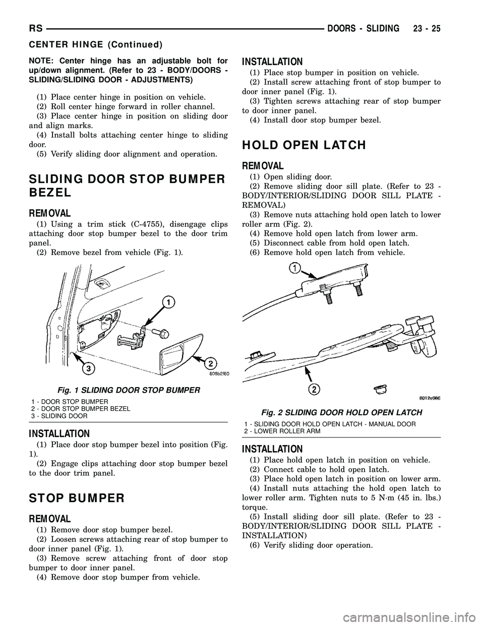 CHRYSLER VOYAGER 2004  Service Manual NOTE: Center hinge has an adjustable bolt for
up/down alignment. (Refer to 23 - BODY/DOORS -
SLIDING/SLIDING DOOR - ADJUSTMENTS)
(1) Place center hinge in position on vehicle.
(2) Roll center hinge fo