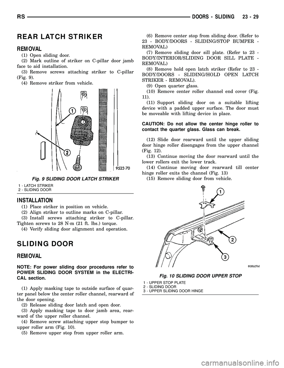 CHRYSLER VOYAGER 2004  Service Manual REAR LATCH STRIKER
REMOVAL
(1) Open sliding door.
(2) Mark outline of striker on C-pillar door jamb
face to aid installation.
(3) Remove screws attaching striker to C-pillar
(Fig. 9).
(4) Remove strik