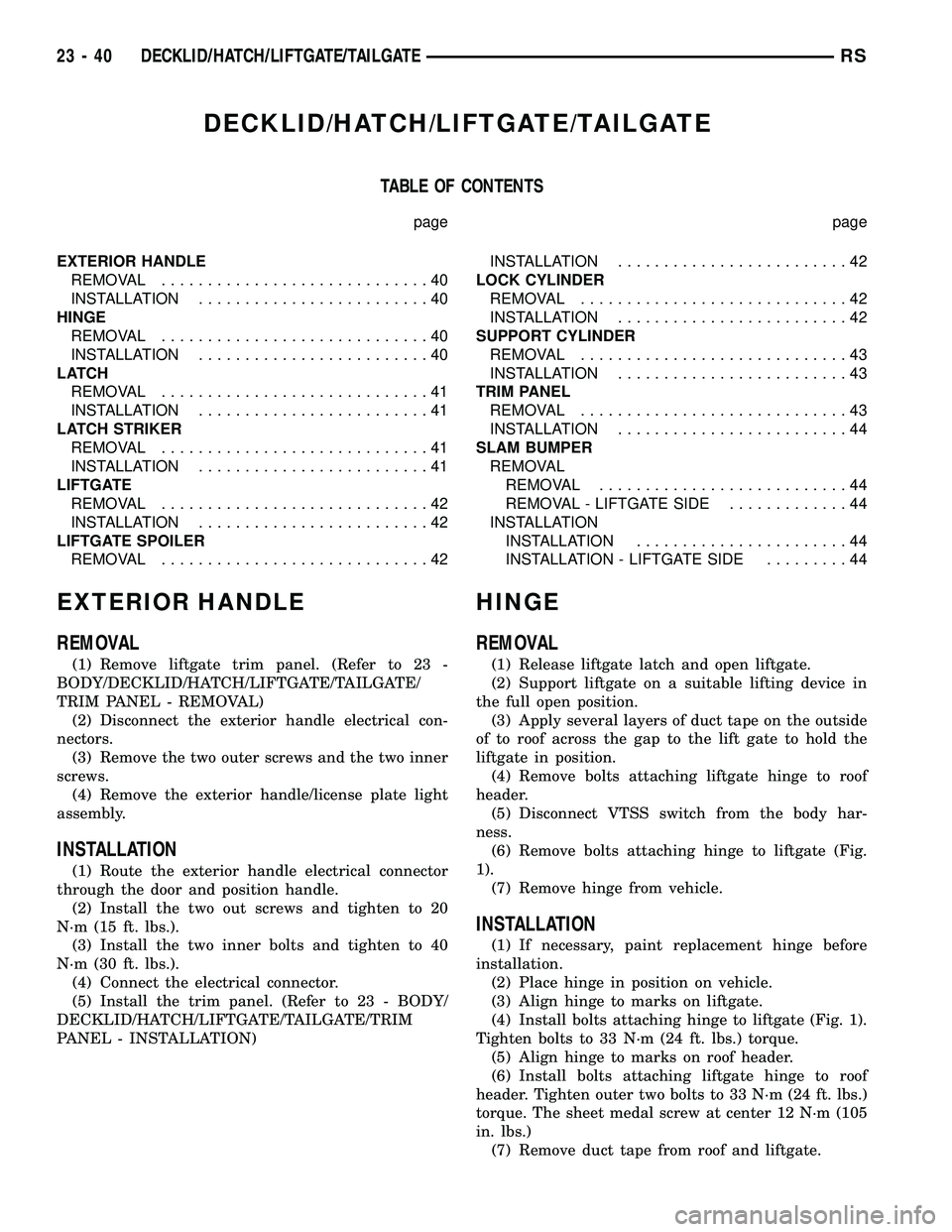 CHRYSLER VOYAGER 2004  Service Manual DECKLID/HATCH/LIFTGATE/TAILGATE
TABLE OF CONTENTS
page page
EXTERIOR HANDLE
REMOVAL.............................40
INSTALLATION.........................40
HINGE
REMOVAL.............................40
