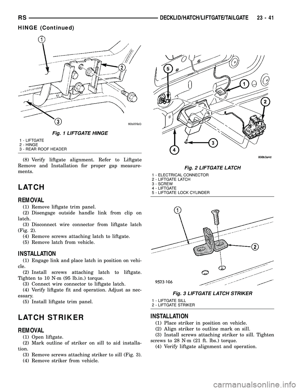 CHRYSLER VOYAGER 2004  Service Manual (8) Verify liftgate alignment. Refer to Liftgate
Remove and Installation for proper gap measure-
ments.
LATCH
REMOVAL
(1) Remove liftgate trim panel.
(2) Disengage outside handle link from clip on
lat