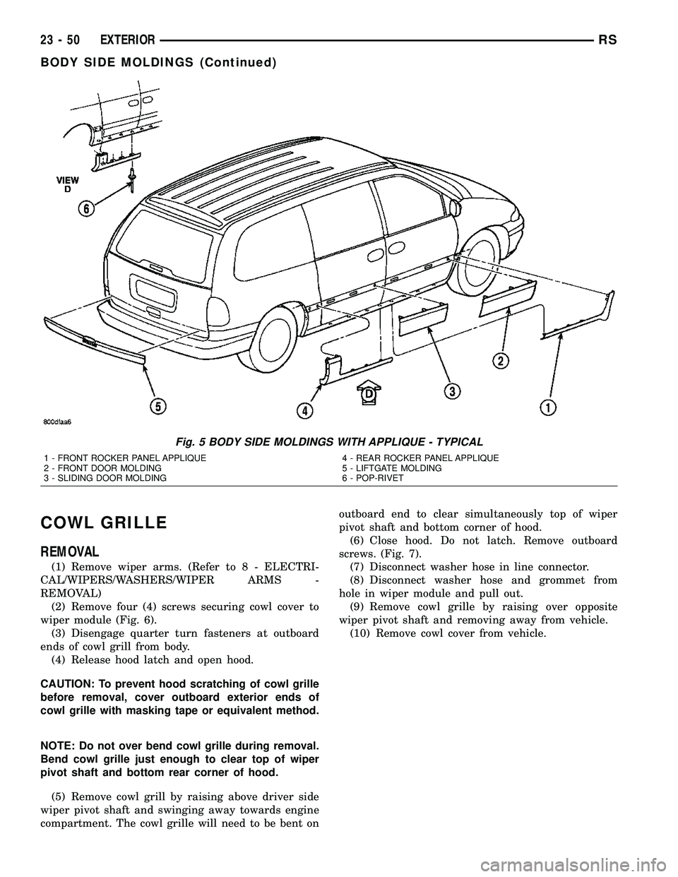 CHRYSLER VOYAGER 2004  Service Manual COWL GRILLE
REMOVAL
(1) Remove wiper arms. (Refer to 8 - ELECTRI-
CAL/WIPERS/WASHERS/WIPER ARMS -
REMOVAL)
(2) Remove four (4) screws securing cowl cover to
wiper module (Fig. 6).
(3) Disengage quarte