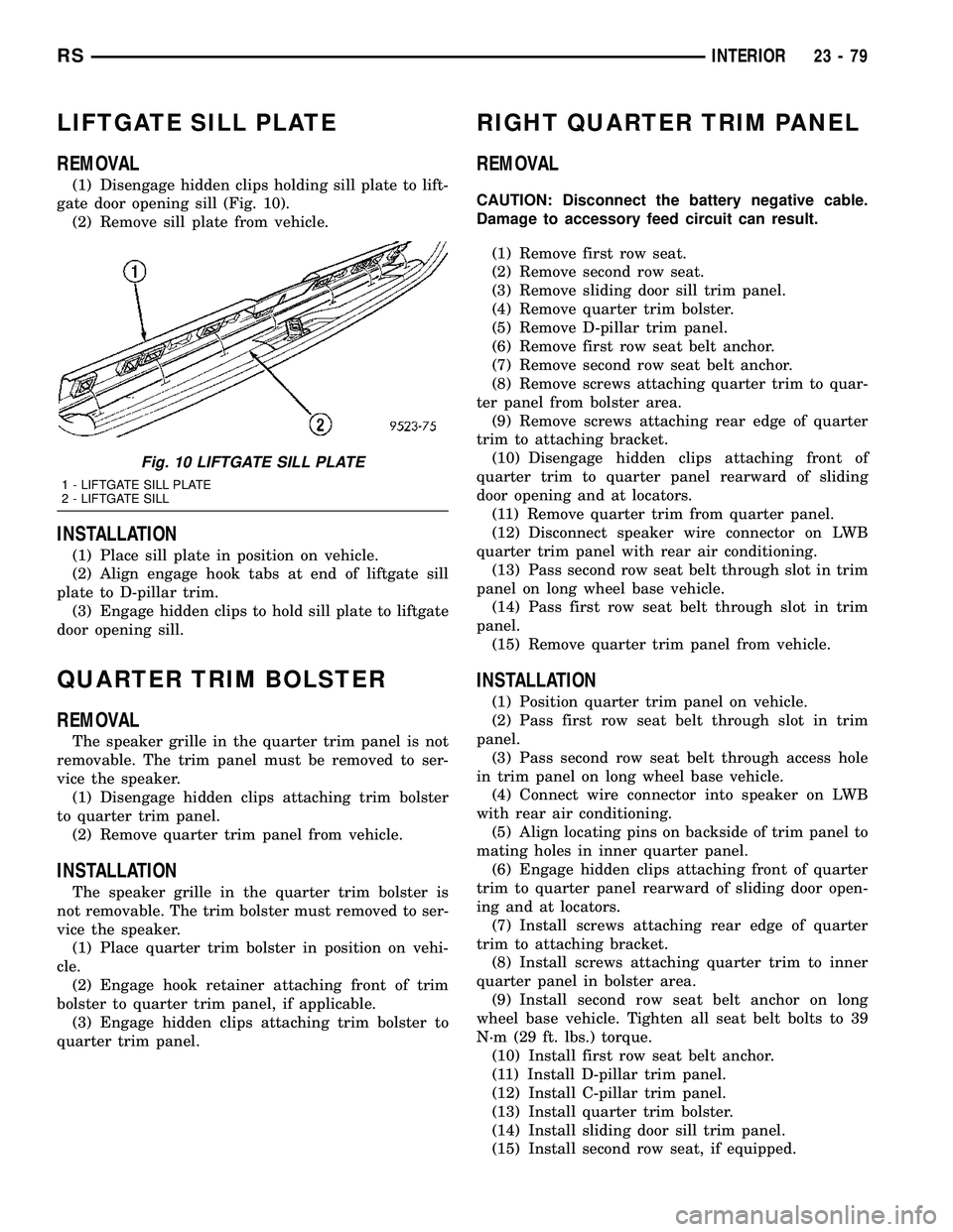 CHRYSLER VOYAGER 2004  Service Manual LIFTGATE SILL PLATE
REMOVAL
(1) Disengage hidden clips holding sill plate to lift-
gate door opening sill (Fig. 10).
(2) Remove sill plate from vehicle.
INSTALLATION
(1) Place sill plate in position o