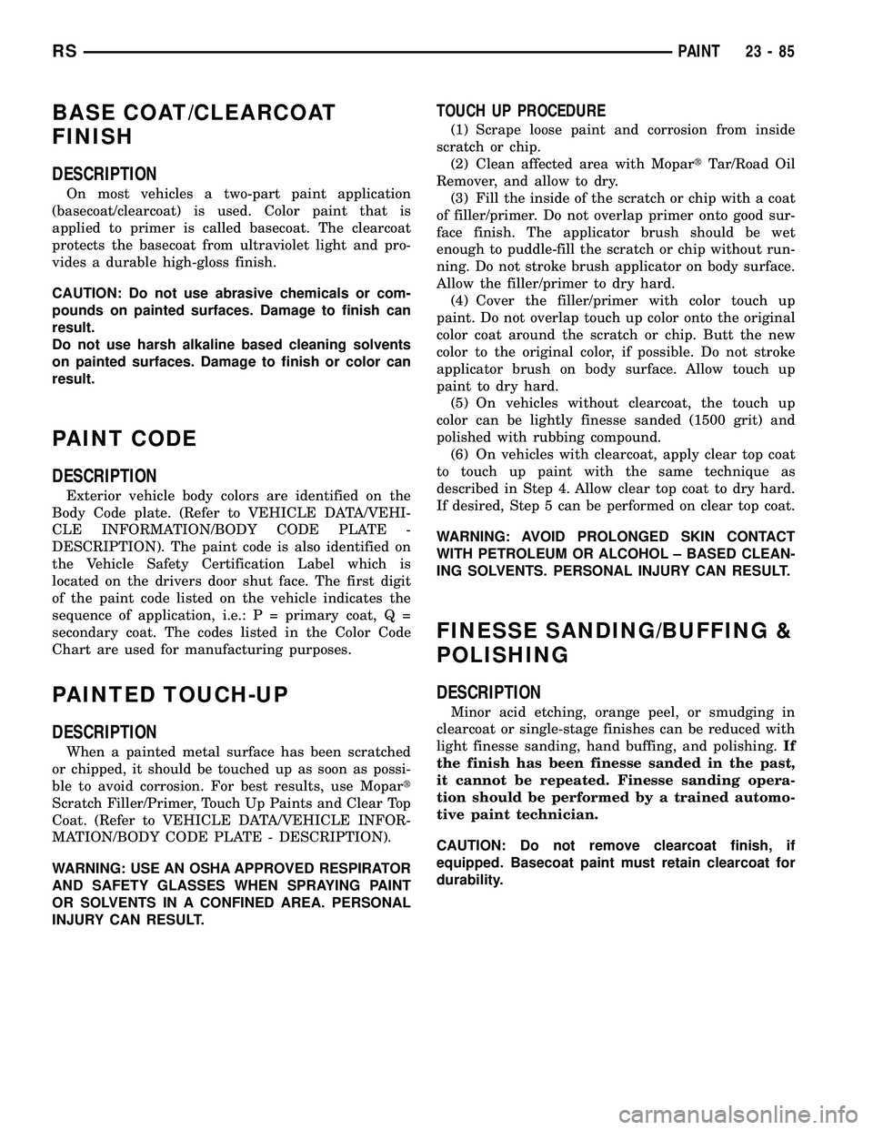 CHRYSLER VOYAGER 2004  Service Manual BASE COAT/CLEARCOAT
FINISH
DESCRIPTION
On most vehicles a two-part paint application
(basecoat/clearcoat) is used. Color paint that is
applied to primer is called basecoat. The clearcoat
protects the 