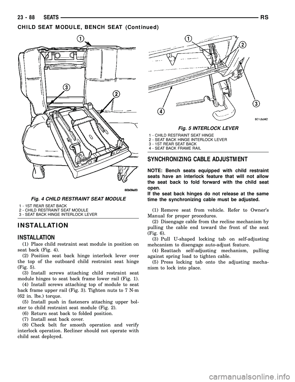 CHRYSLER VOYAGER 2004  Service Manual INSTALLATION
INSTALLATION
(1) Place child restraint seat module in position on
seat back (Fig. 4).
(2) Position seat back hinge interlock lever over
the top of the outboard child restraint seat hinge
