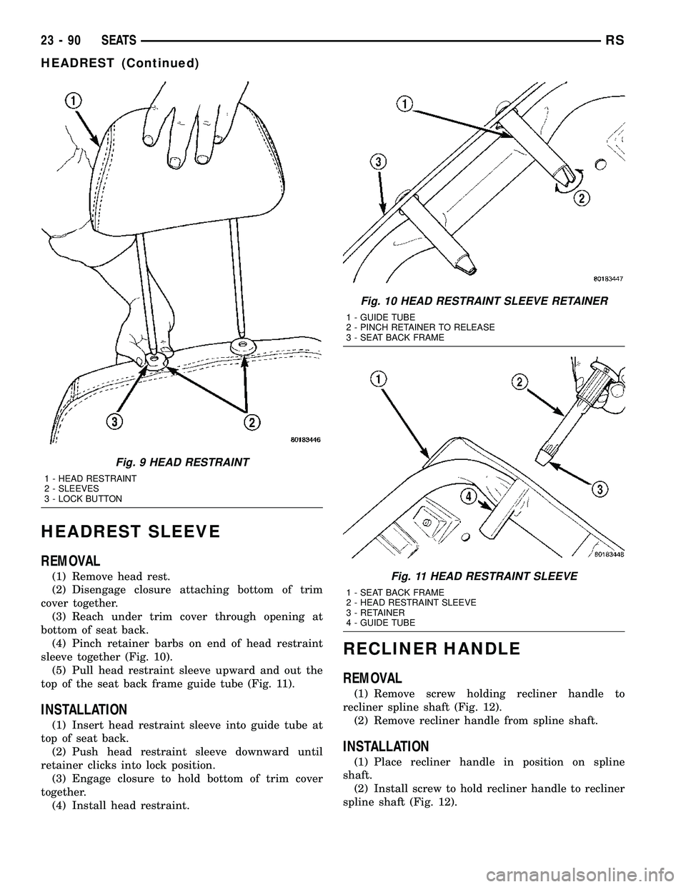 CHRYSLER VOYAGER 2004  Service Manual HEADREST SLEEVE
REMOVAL
(1) Remove head rest.
(2) Disengage closure attaching bottom of trim
cover together.
(3) Reach under trim cover through opening at
bottom of seat back.
(4) Pinch retainer barbs