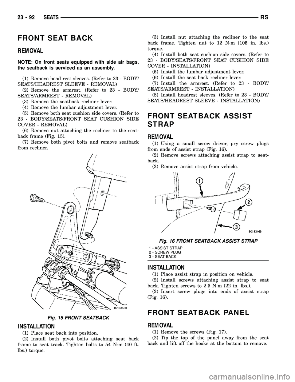 CHRYSLER VOYAGER 2004  Service Manual FRONT SEAT BACK
REMOVAL
NOTE: On front seats equipped with side air bags,
the seatback is serviced as an assembly.
(1) Remove head rest sleeves. (Refer to 23 - BODY/
SEATS/HEADREST SLEEVE - REMOVAL)
(