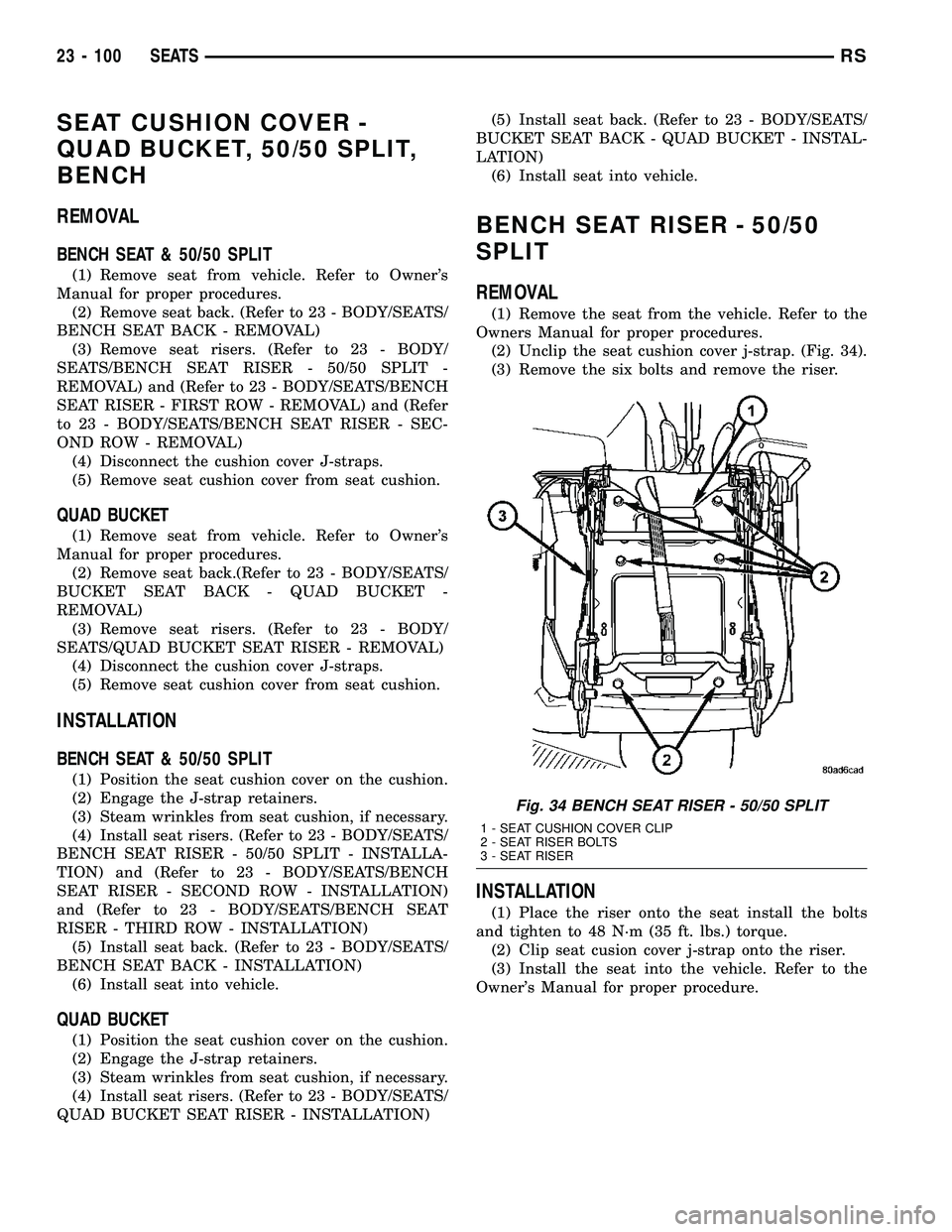 CHRYSLER VOYAGER 2004  Service Manual SEAT CUSHION COVER -
QUAD BUCKET, 50/50 SPLIT,
BENCH
REMOVAL
BENCH SEAT & 50/50 SPLIT
(1) Remove seat from vehicle. Refer to Owners
Manual for proper procedures.
(2) Remove seat back. (Refer to 23 - 