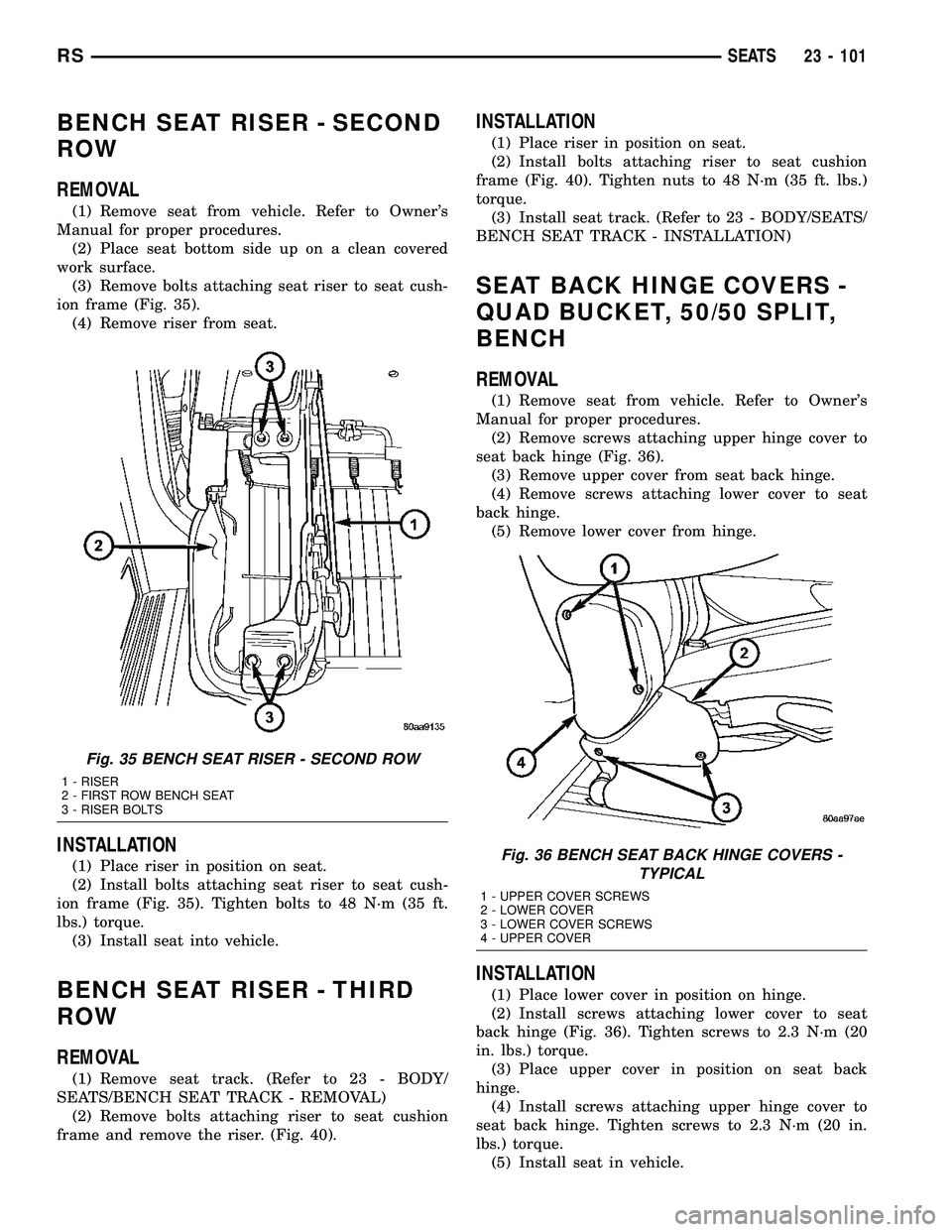 CHRYSLER VOYAGER 2004  Service Manual BENCH SEAT RISER - SECOND
ROW
REMOVAL
(1) Remove seat from vehicle. Refer to Owners
Manual for proper procedures.
(2) Place seat bottom side up on a clean covered
work surface.
(3) Remove bolts attac