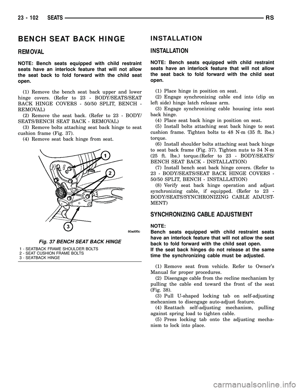 CHRYSLER VOYAGER 2004  Service Manual BENCH SEAT BACK HINGE
REMOVAL
NOTE: Bench seats equipped with child restraint
seats have an interlock feature that will not allow
the seat back to fold forward with the child seat
open.
(1) Remove the