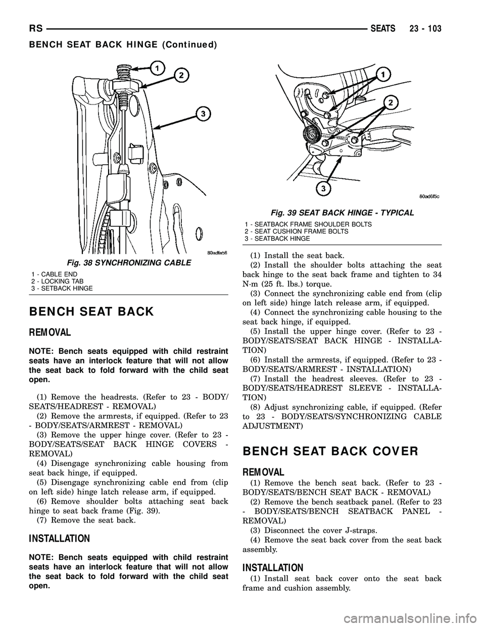 CHRYSLER VOYAGER 2004  Service Manual BENCH SEAT BACK
REMOVAL
NOTE: Bench seats equipped with child restraint
seats have an interlock feature that will not allow
the seat back to fold forward with the child seat
open.
(1) Remove the headr