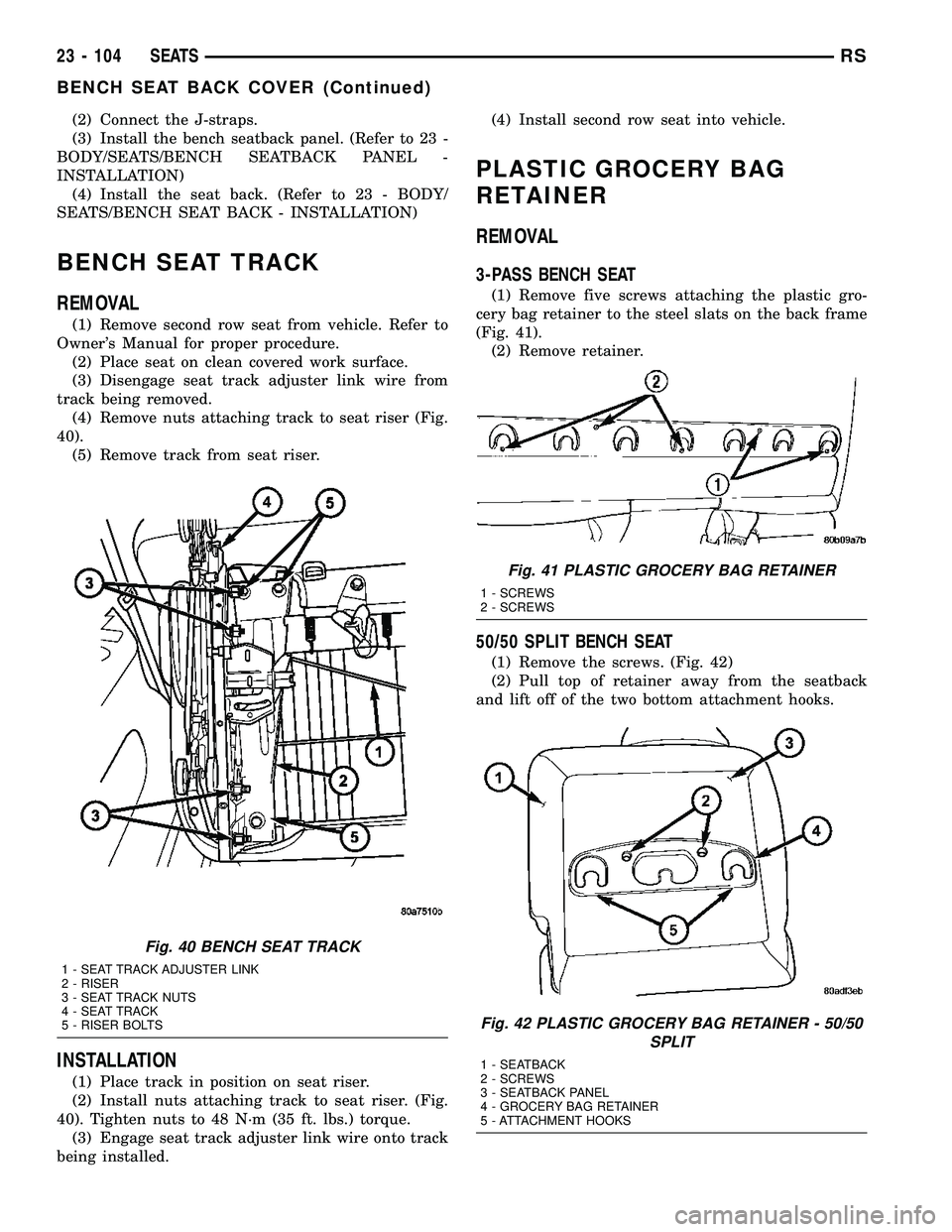 CHRYSLER VOYAGER 2004  Service Manual (2) Connect the J-straps.
(3) Install the bench seatback panel. (Refer to 23 -
BODY/SEATS/BENCH SEATBACK PANEL -
INSTALLATION)
(4) Install the seat back. (Refer to 23 - BODY/
SEATS/BENCH SEAT BACK - I